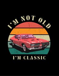 i'm not old i'm classic funny car graphic - mens & womens short sleeve ,png,svg