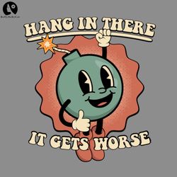 hang in there it gets worse png download