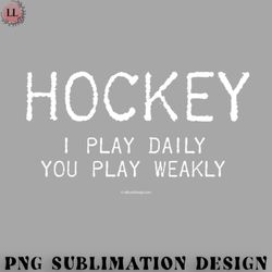 hockey png i play hockey daily you play weakly