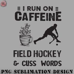 hockey png i run on caffeine field hockey and cuss words