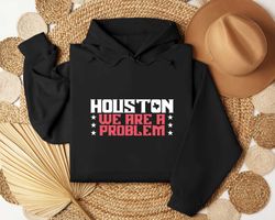 Houston We Are Problem Shirt Shirt Shirt
