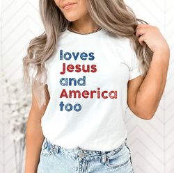 loves jesus and america too shirt, patriotic christian shirt, independence day gift, usa shirt, red white and blue shirt