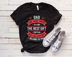 funny dad tshirt, dad birthday gift, best fathers t shirt, fathers day gift from kids, we have tried to find the best gi