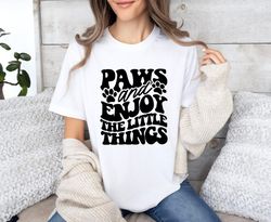 paws and enjoy the little things shirt, pet lover shirt, dog mom tee, cat mom shirt, pet mom gift