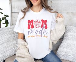 mom mode all day every day shirt, gift for mom, mothers day shirt, mom life shirt, mama shirt, mothers day gif