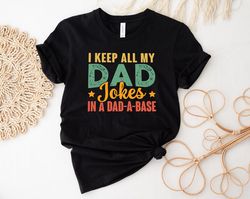 i keep all my dad jokes in dad-a-base shirt, dad shirt, fathers day shirt, gift for dad, funny dad shirt, daddy shirt, d