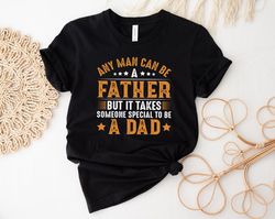 anyone can be a father but it takes someone special to be a dad shirt, dad shirt, fathers day shirt, gift for dad, daddy