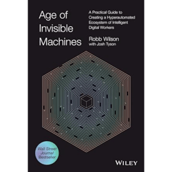 age of invisible machines: a practical guide to creating a hyperautomated ecosystem of intelligent digital workers