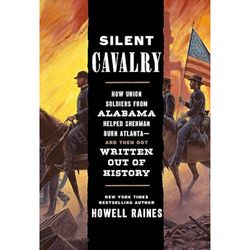 silent cavalry: how union soldiers from alabama helped sherman burn atlanta--and then got written out of history