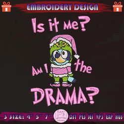 is it me i’m the drama embroidery design, grinch bluey embroidery, pink bluey christmas embroidery, machine embroidery designs