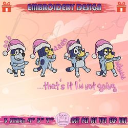 bluey that's it i'm not going embroidery design, pink bluey embroidery, bluey christmas embroidery design, machine embroidery designs