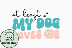 at least my dog loves me design 379