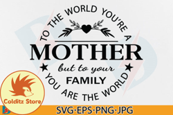 To the World You Are a Mother SVG, Mom Design 100