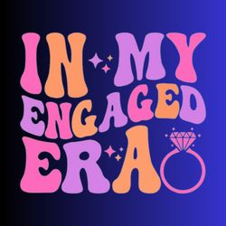 in my engaged era svg, in my bride era, fiance svg, custom in my engaged era, bachelorette party svg, engagement gift