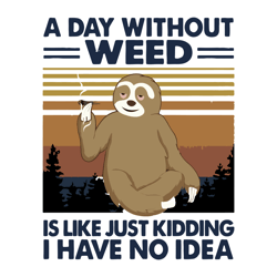 a day without weed is like just kidding i have no idea svg, svg clipart, silhouette svg, digital download