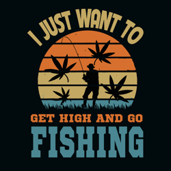 i just want to get high and go fishing svg, fishing svg, cannabis svg clipart, silhouett, digital download