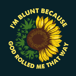 im blunt because god rolled me that way svg, blunt svg, sunflower svg clipart, digital download