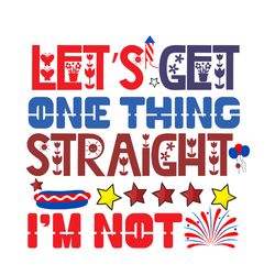let's get one thing straight. i'm not svg, 4th of july svg, happy 4th of july svg, digital download