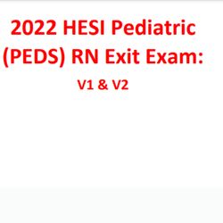 2022 hesi pediatric (peds) rn exit exam v1 & v2- actual exam with screenshots