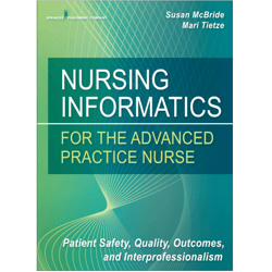 nursing informatics for the advanced practice nurse: patient safety, quality, outcomes, and interprofessionalism, e-book
