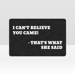 i can't believe you came that's what she said doormat