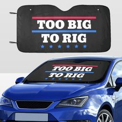 Too Big To Rig Saying Trump 2024 Car SunShade