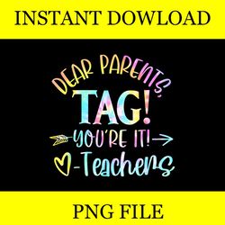 dear parents tag you're it love teachers last day of school png