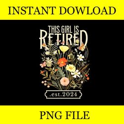 this girl is retired 2024 funny retirement floral png