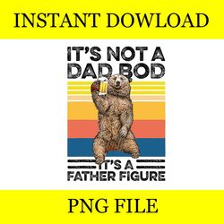 it's not a dad bod it's a father figure png, dad bear png, father day png