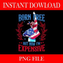 born free but now i'm expensive 4th of july png