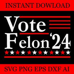 vote felon'24 svg, i'm voting convicted felon 2024 svg, trump 2024 svg