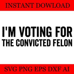 i'm voting convicted felon svg