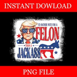 i'd rather vote for felon than a jackass png