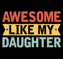 awesome like my daughter png funny fathers day dad png