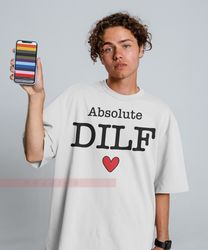 absolute dilf tees,dilf tshirt - funny shirt for him - dad shirt - gift for husband - shirt for him,