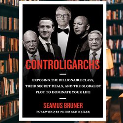 controligarchs: exposing the billionaire class, their secret deals, and the globalist plot to dominate your life