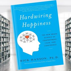 hardwiring happiness: the new brain science of contentment, calm, and confidence