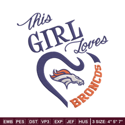 this girl loves denver broncos embroidery design, denver broncos embroidery, nfl embroidery, logo sport embroidery.