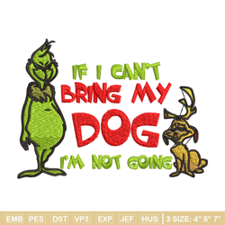 if i can't bring my dog i'm not going embroidery design, grinch embroidery, grinch design, logo shirt, digital download.