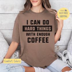 funny coffee shirt, i can do hard things, graphic tee