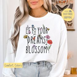 let your dreams blossom shirt, spring flowers shirt, cute flowers tshirt