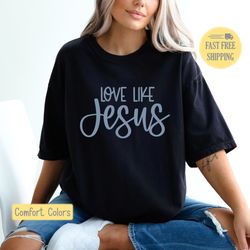 love like jesus shirt, christian saying t-shirt, scripture t shirt