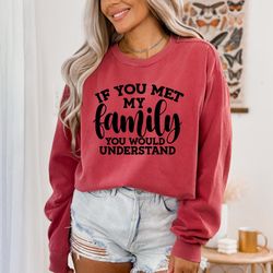 funny family t-shirt, if you met my family you would understand, sarcastic t-shirt