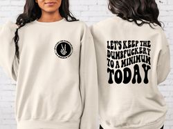 lets keep the dumbfuckery to a minimum today shirt, , sarcastic shirt