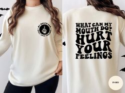 what can my mouth do hurt your feelings shirt, sarcasm tshirt, funny quote tee