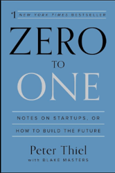 zero to one: notes on startups, or how to build the future by peter thiel (author), blake masters (author)