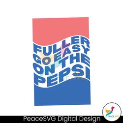 cool fuller go easy on the pepsi svg