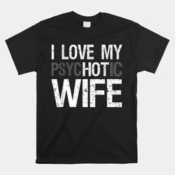husband wife gifts i love my psychotic wife shirt