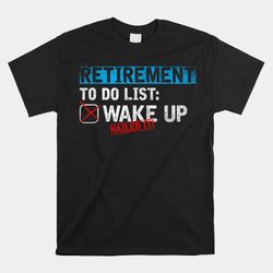 retirement to do list wake up nailed it shirt