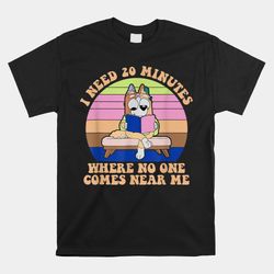 i need 20 minutes where no one comes near me shirt